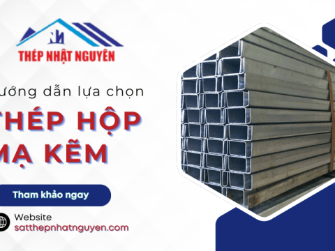 Hướng dẫn chọn thép hộp mạ kẽm cho công trình